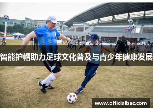 智能护帽助力足球文化普及与青少年健康发展